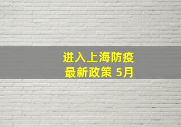 进入上海防疫最新政策 5月